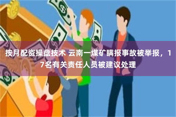 按月配资操盘技术 云南一煤矿瞒报事故被举报，17名有关责任人员被建议处理