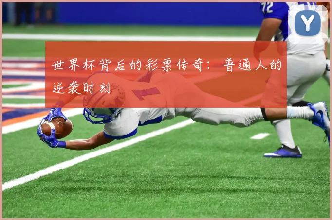 世界杯背后的彩票传奇：普通人的逆袭时刻